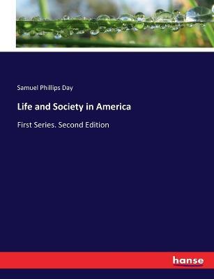 Life and Society in America: First Series. Second Edition - Samuel Phillips Day - cover