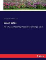 Daniel Defoe: His Life, and Recently Discovered Writings: Vol. I.