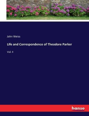 Life and Correspondence of Theodore Parker: Vol. II - John Weiss - cover