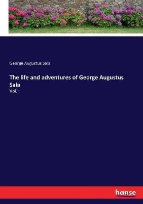 The life and adventures of George Augustus Sala: Vol. I - George Augustus Sala - cover