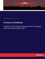 A century of dishonor: A sketch of the United States government's dealings with some of the Indian tribes