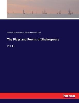 The Plays and Poems of Shakespeare: Vol. III. - William Shakespeare,Abraham John Valpy - cover