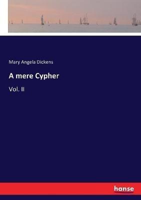 A mere Cypher: Vol. II - Mary Angela Dickens - cover