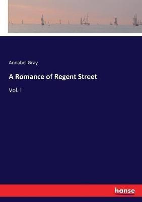 A Romance of Regent Street: Vol. I - Annabel Gray - cover