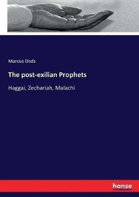 The post-exilian Prophets: Haggai, Zechariah, Malachi - Marcus Dods - cover
