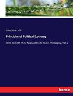 Principles of Political Economy: With Some of Their Applications to Social Philosophy. Vol. 2