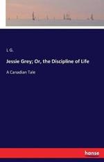 Jessie Grey; Or, the Discipline of Life: A Canadian Tale