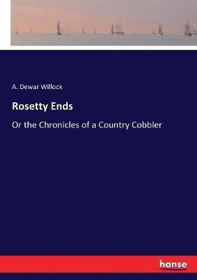 Rosetty Ends: Or the Chronicles of a Country Cobbler - A Dewar Willock - cover