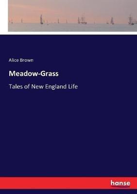 Meadow-Grass: Tales of New England Life - Alice Brown - cover