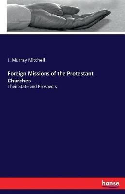 Foreign Missions of the Protestant Churches: Their State and Prospects - J Murray Mitchell - cover