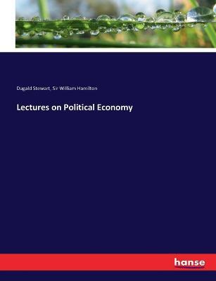 Lectures on Political Economy - William Hamilton,Dugald Stewart - cover