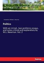 Politics: With an introd., two prefatory essays, and notes critical and explanatory by W.L. Newman. Vol. 2