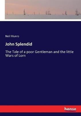 John Splendid: The Tale of a poor Gentleman and the little Wars of Lorn - Neil Munro - cover