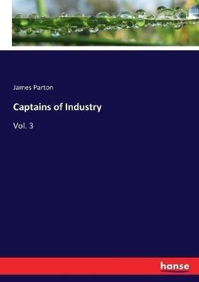 Captains of Industry: Vol. 3 - James Parton - cover