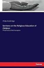 Sermons on the Religious Education of Children: Preached at Northampton