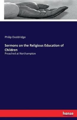 Sermons on the Religious Education of Children: Preached at Northampton - Philip Doddridge - cover