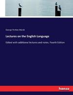 Lectures on the English Language: Edited with additional lectures and notes. Fourth Edition