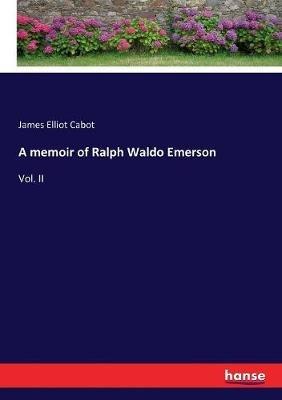 A memoir of Ralph Waldo Emerson: Vol. II - James Elliot Cabot - cover