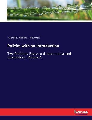 Politics with an Introduction: Two Prefatory Essays and notes critical and explanatory - Volume 1 - Aristotle,William L Newman - cover