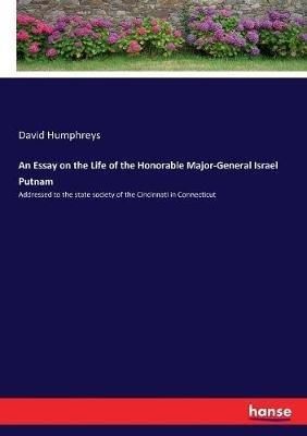 An Essay on the Life of the Honorable Major-General Israel Putnam: Addressed to the state society of the Cincinnati in Connecticut - David Humphreys - cover