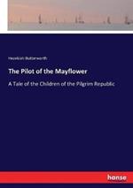 The Pilot of the Mayflower: A Tale of the Children of the Pilgrim Republic
