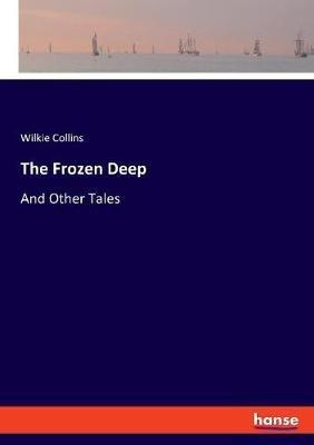 The Frozen Deep: And Other Tales - Wilkie Collins - cover