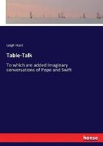 Table-Talk: To which are added Imaginary conversations of Pope and Swift