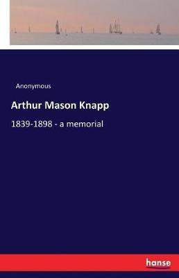 Arthur Mason Knapp: 1839-1898 - a memorial - Anonymous - cover