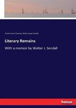 Literary Remains: With a memoir by Walter J. Sendall