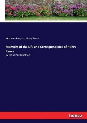 Memoirs of the Life and Correspondence of Henry Reeve: by John Knox Laughton - John Knox Laughton,Henry Reeve - cover