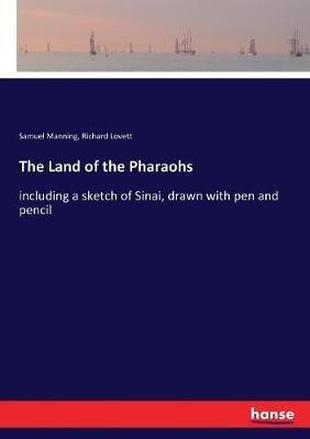 The Land of the Pharaohs: including a sketch of Sinai, drawn with pen and pencil - Richard Lovett,Samuel Manning - cover