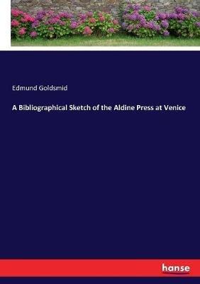 A Bibliographical Sketch of the Aldine Press at Venice - Edmund Goldsmid - cover