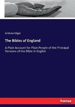 The Bibles of England: A Plain Account for Plain People of the Principal Versions of the Bible in English