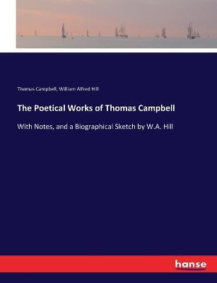The Poetical Works of Thomas Campbell: With Notes, and a Biographical Sketch by W.A. Hill - Thomas Campbell,William Alfred Hill - cover