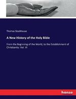 A New History of the Holy Bible: From the Beginning of the World, to the Establishment of Christianity: Vol. VI