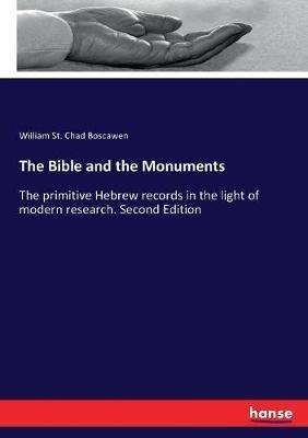 The Bible and the Monuments: The primitive Hebrew records in the light of modern research. Second Edition - William St Chad Boscawen - cover