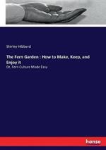 The Fern Garden: How to Make, Keep, and Enjoy it: Or, Fern Culture Made Easy