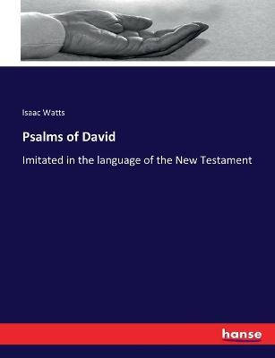 Psalms of David: Imitated in the language of the New Testament - Isaac Watts - cover