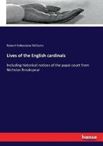 Lives of the English cardinals: Including historical notices of the papal court from Nicholas Breakspear