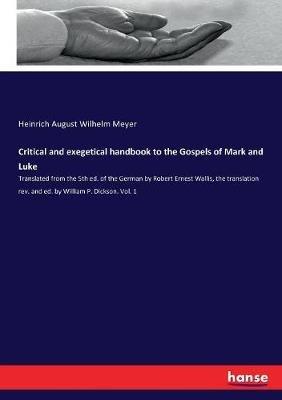Critical and exegetical handbook to the Gospels of Mark and Luke: Translated from the 5th ed. of the German by Robert Ernest Wallis, the translation rev. and ed. by William P. Dickson. Vol. 1 - Heinrich August Wilhelm Meyer - cover