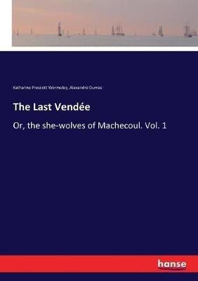 The Last Vendée: Or, the she-wolves of Machecoul. Vol. 1 - Alexandre Dumas,Katharine Prescott Wormeley - cover