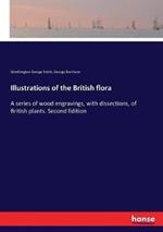 Illustrations of the British flora: A series of wood engravings, with dissections, of British plants. Second Edition