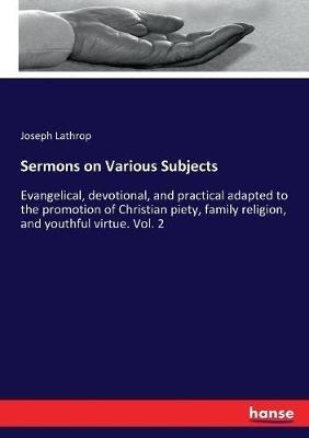 Sermons on Various Subjects: Evangelical, devotional, and practical adapted to the promotion of Christian piety, family religion, and youthful virtue. Vol. 2 - Joseph Lathrop - cover