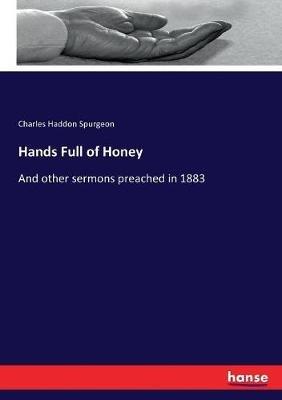 Hands Full of Honey: And other sermons preached in 1883 - Charles Haddon Spurgeon - cover