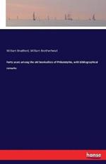 Forty years among the old booksellers of Philadelphia, with bibliographical remarks