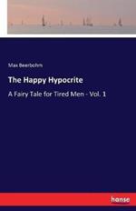 The Happy Hypocrite: A Fairy Tale for Tired Men - Vol. 1