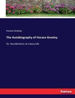 The Autobiography of Horace Greeley: Or, Recollections of a busy Life