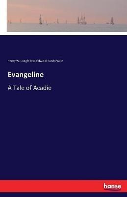 Evangeline: A Tale of Acadie - Henry W Longfellow,Edwin Orlando Vaile - cover