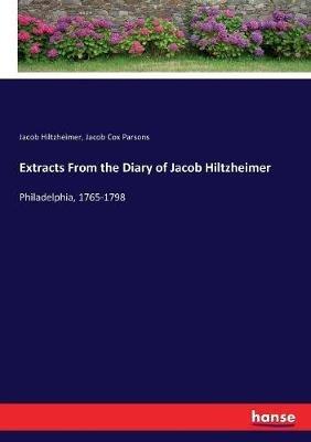 Extracts From the Diary of Jacob Hiltzheimer: Philadelphia, 1765-1798 - Jacob Hiltzheimer,Jacob Cox Parsons - cover