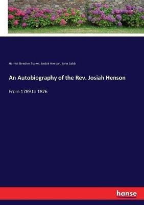 An Autobiography of the Rev. Josiah Henson: From 1789 to 1876 - Harriet Beecher Stowe,Josiah Henson,John Lobb - cover